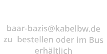 unsere Merch-Artikel jederzeit unter baar-bazis@kabelbw.de  zu  bestellen oder im Bus erhältlich